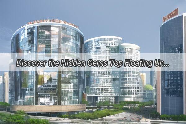 Discover the Hidden Gems Top Floating Universities in Guangzhou that Will Transform Your Education